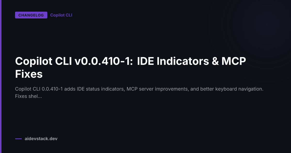 Copilot CLI v0.0.410-1: IDE Indicators & MCP Fixes