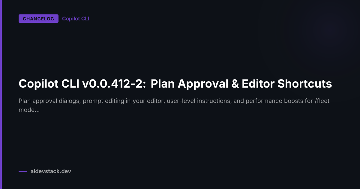 Copilot CLI v0.0.412-2: Plan Approval & Editor Shortcuts