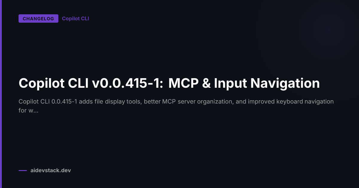 Copilot CLI v0.0.415-1: MCP & Input Navigation