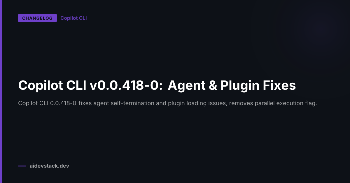 Copilot CLI v0.0.418-0: Agent & Plugin Fixes