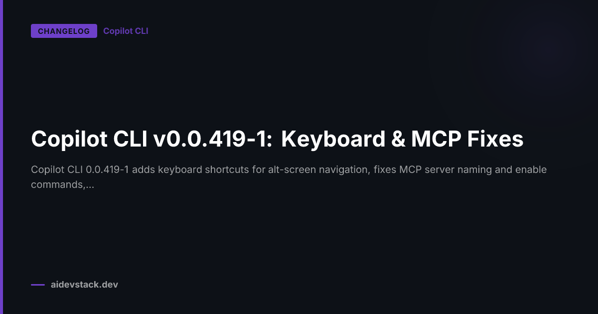 Copilot CLI v0.0.419-1: Keyboard & MCP Fixes