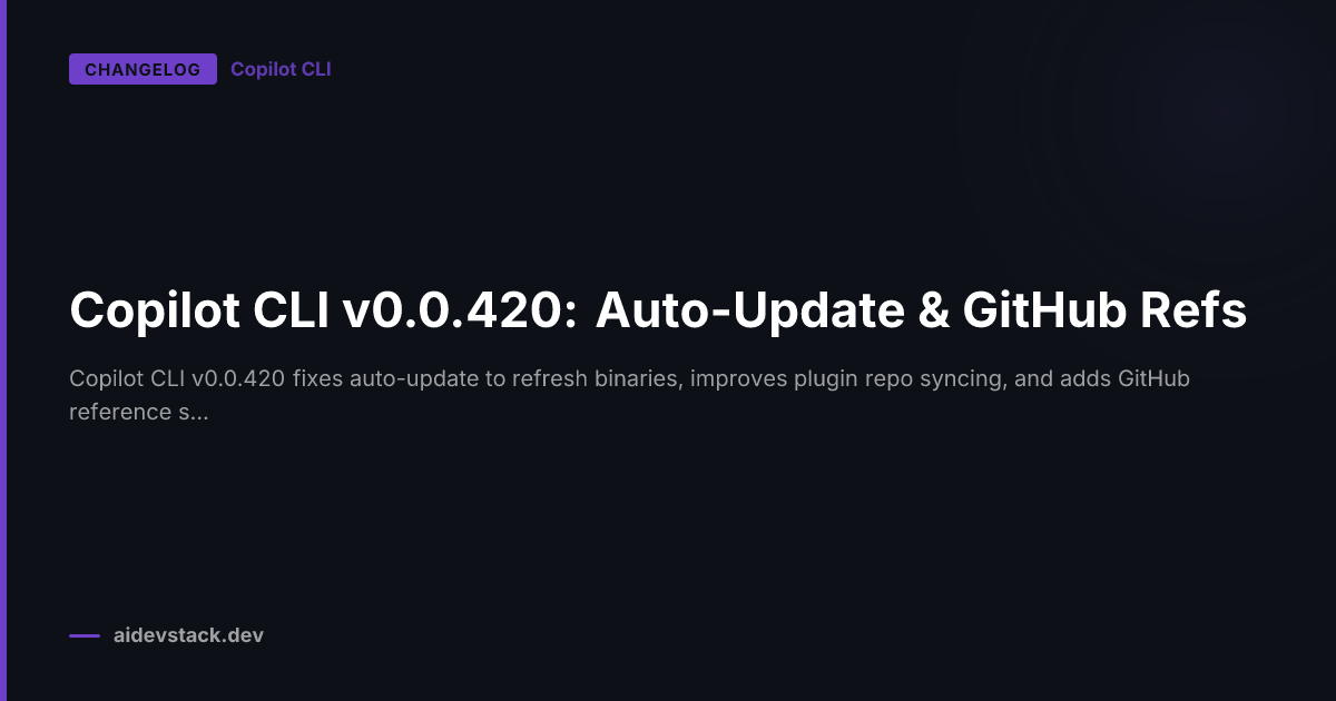 Copilot CLI v0.0.420: Auto-Update & GitHub Refs