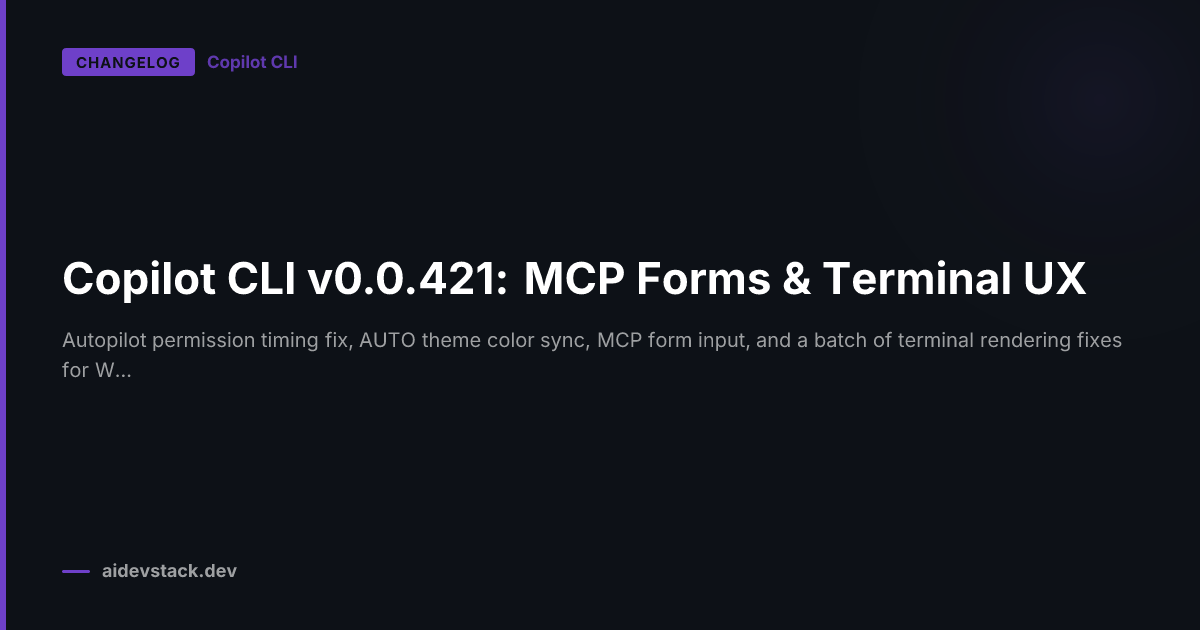 Copilot CLI v0.0.421: MCP Forms & Terminal UX