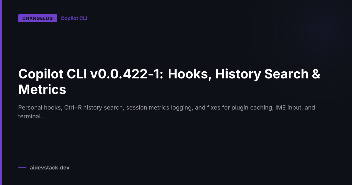 Copilot CLI v0.0.422-1: Hooks, History Search & Metrics