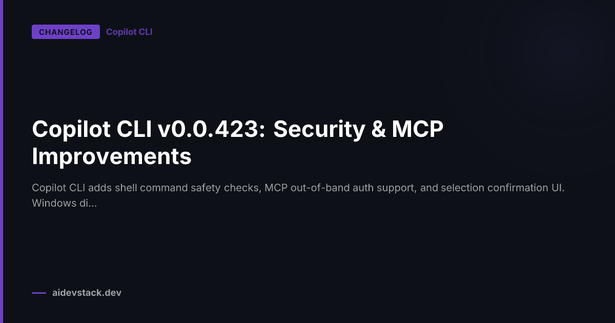 Copilot CLI v0.0.423: Security & MCP Improvements