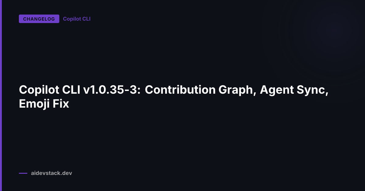 Copilot CLI v1.0.35-3: Contribution Graph, Agent Sync, Emoji Fix