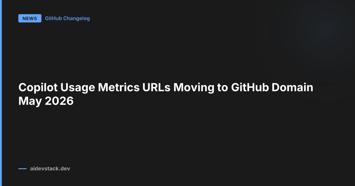 Copilot Usage Metrics URLs Moving to GitHub Domain May 2026