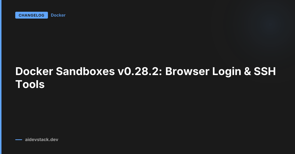 Docker Sandboxes v0.28.2: Browser Login & SSH Tools