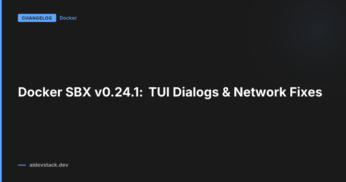 Docker SBX v0.24.1: TUI Dialogs & Network Fixes