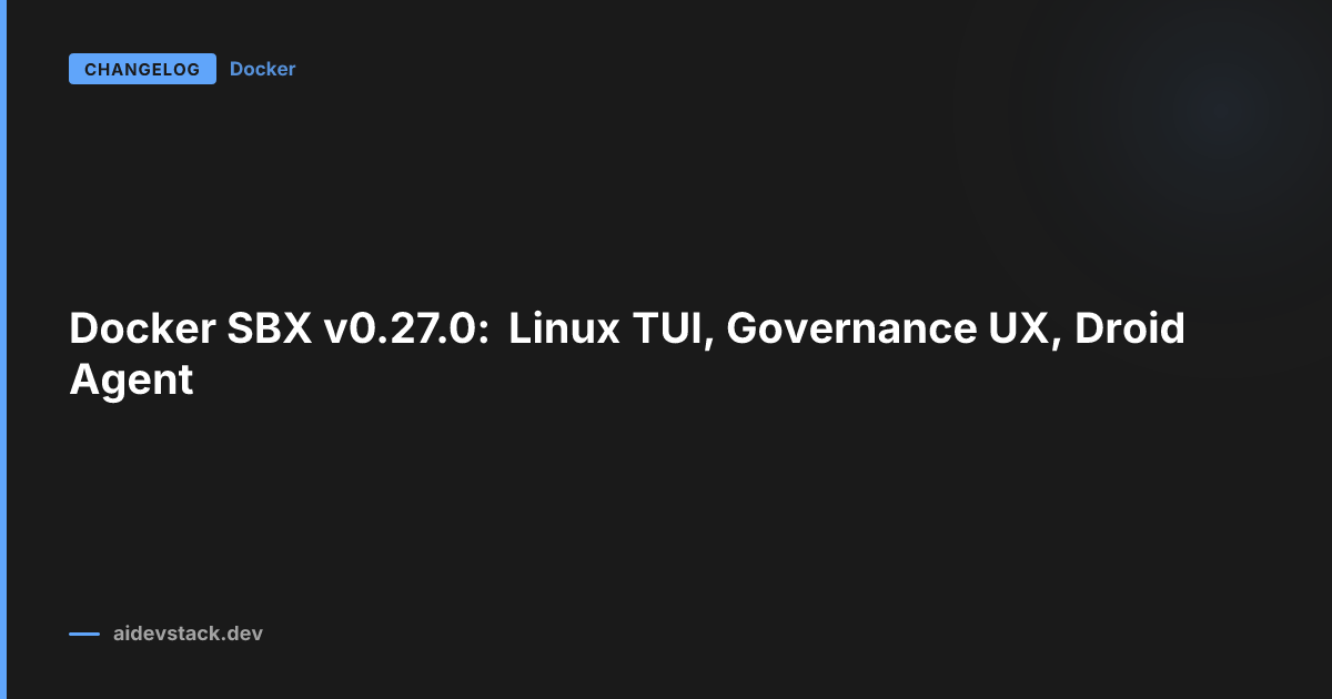 Docker SBX v0.27.0: Linux TUI, Governance UX, Droid Agent