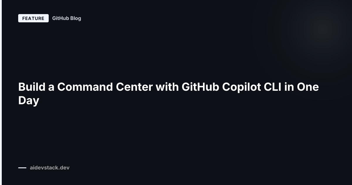 Build a Command Center with GitHub Copilot CLI in One Day