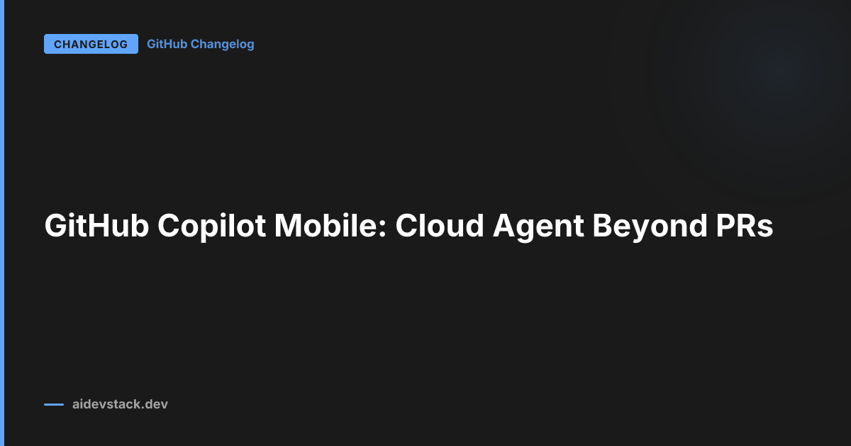 GitHub Copilot Mobile: Cloud Agent Beyond PRs