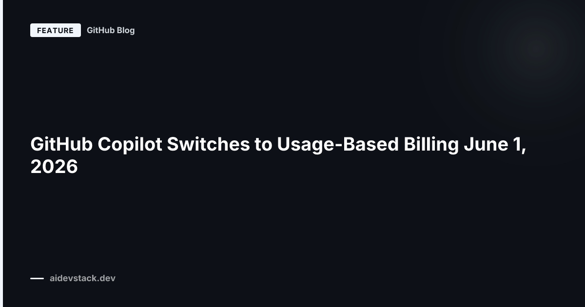 GitHub Copilot Switches to Usage-Based Billing June 1, 2026