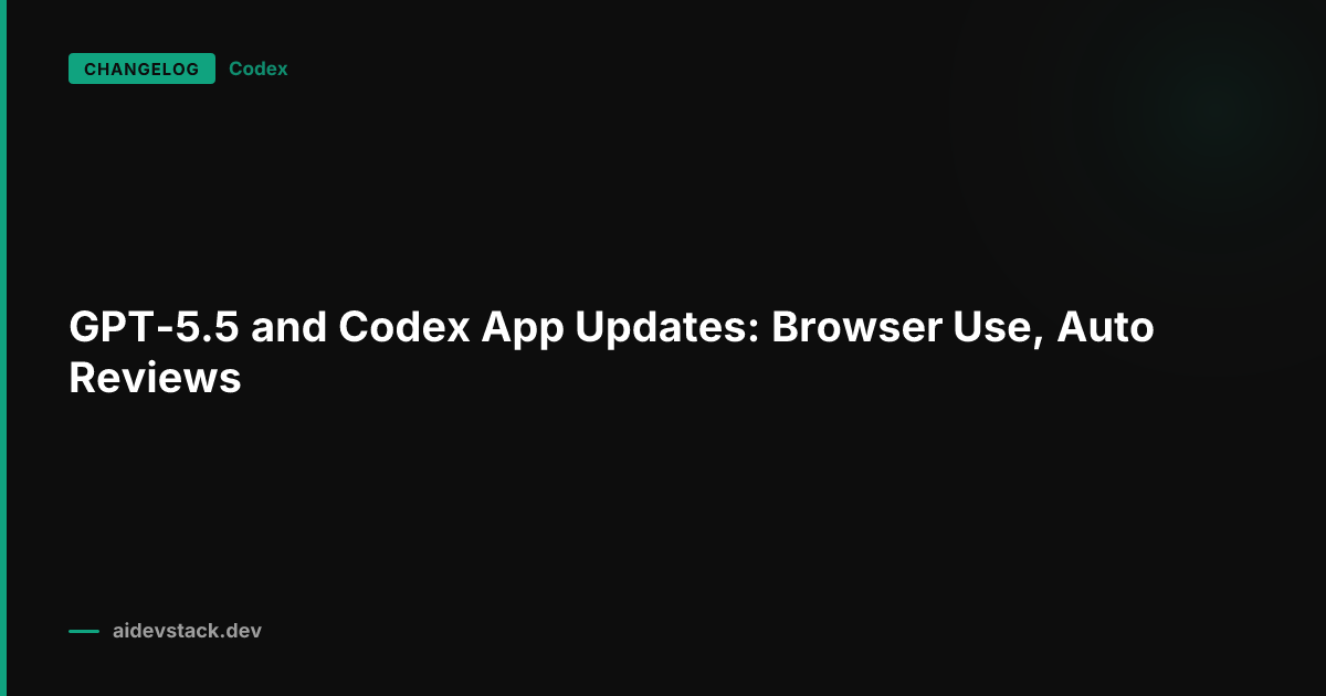 GPT-5.5 and Codex App Updates: Browser Use, Auto Reviews