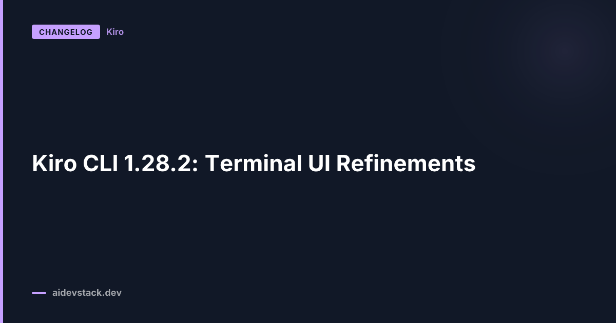 Kiro CLI 1.28.2: Terminal UI Refinements