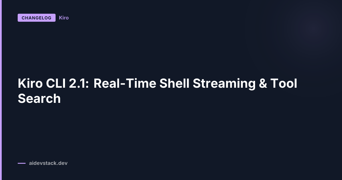 Kiro CLI 2.1: Real-Time Shell Streaming & Tool Search