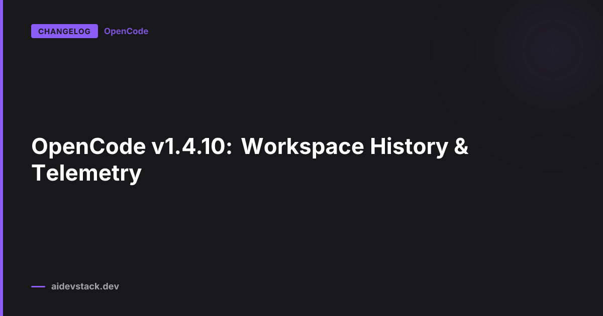 OpenCode v1.4.10: Workspace History & Telemetry