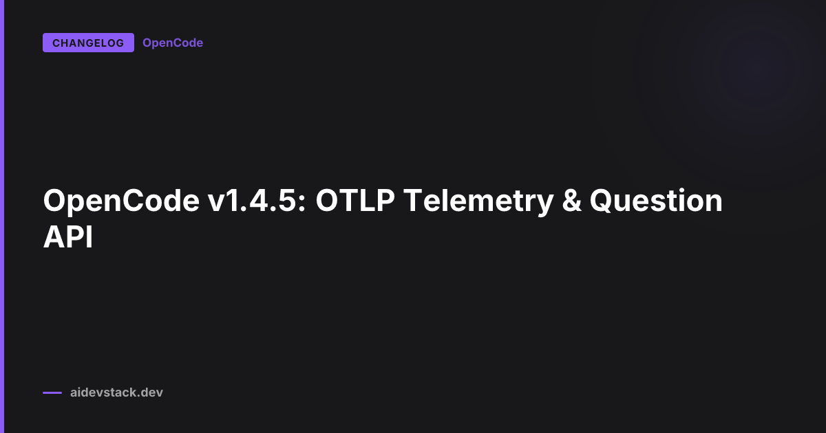 OpenCode v1.4.5: OTLP Telemetry & Question API