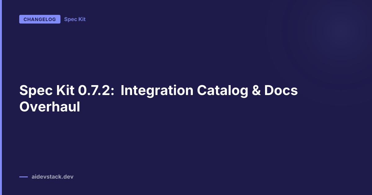 Spec Kit 0.7.2: Integration Catalog & Docs Overhaul