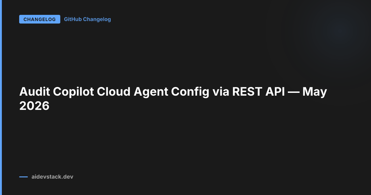 Audit Copilot Cloud Agent Config via REST API — May 2026