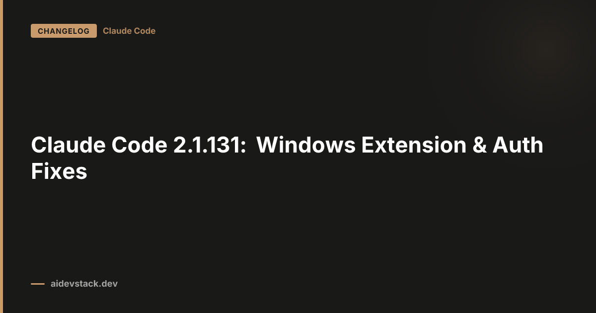 Claude Code 2.1.131: Windows Extension & Auth Fixes
