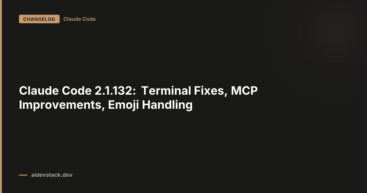 Claude Code 2.1.132: Terminal Fixes, MCP Improvements, Emoji Handling