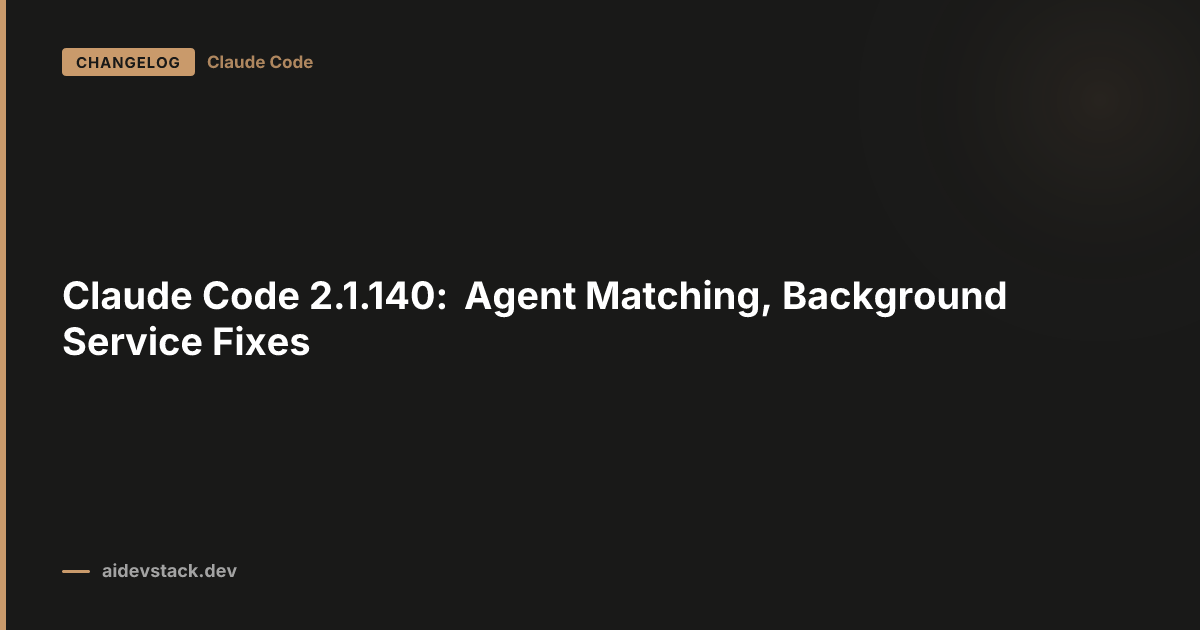 Claude Code 2.1.140: Agent Matching, Background Service Fixes