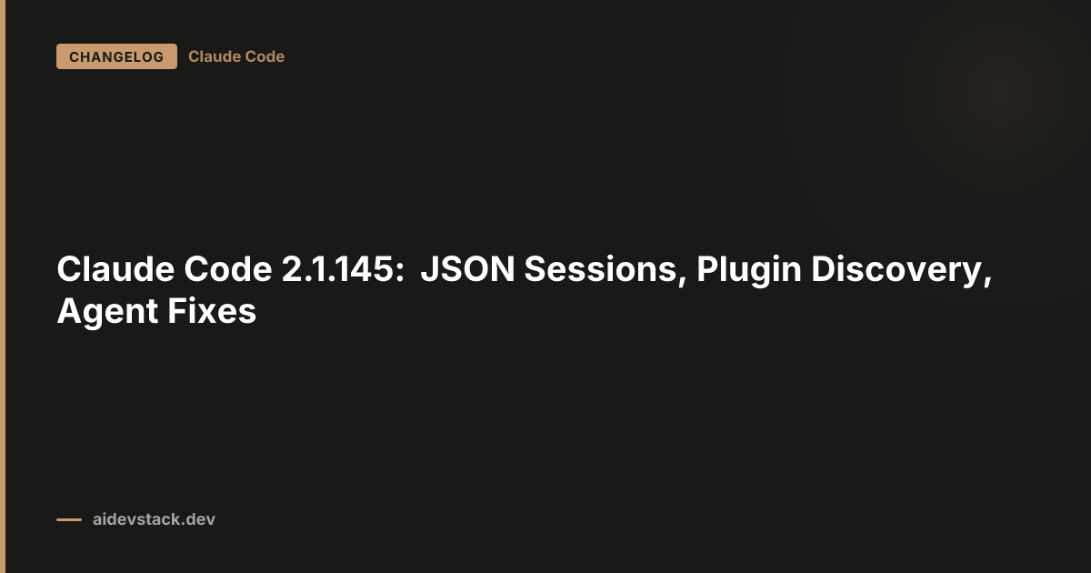 Claude Code 2.1.145: JSON Sessions, Plugin Discovery, Agent Fixes