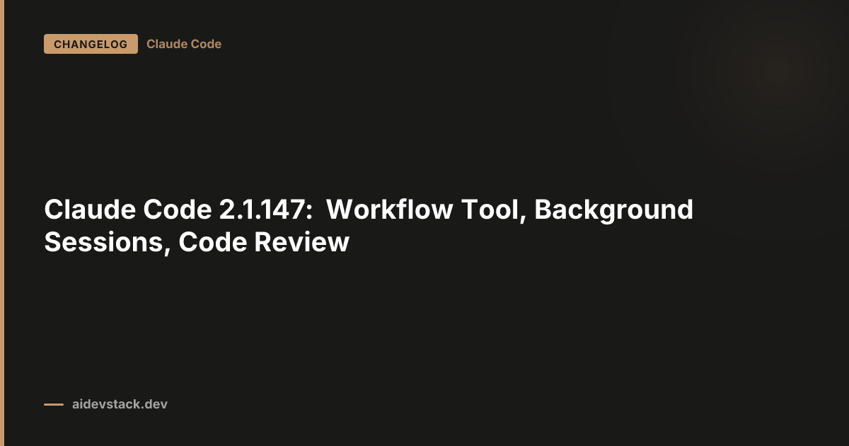 Claude Code 2.1.147: Workflow Tool, Background Sessions, Code Review