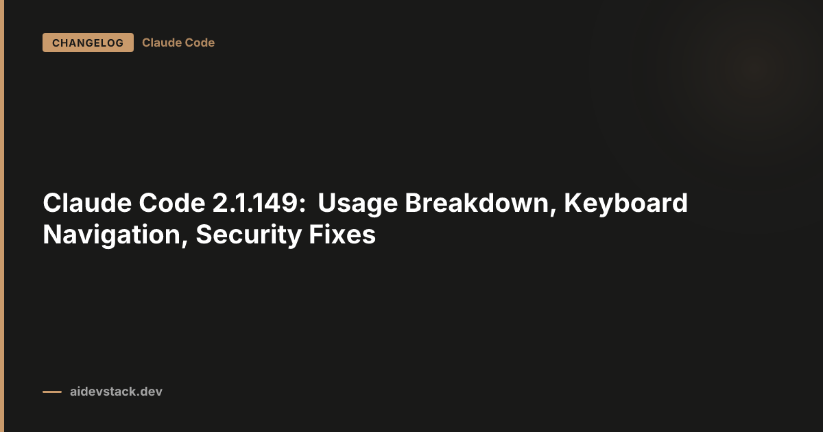 Claude Code 2.1.149: Usage Breakdown, Keyboard Navigation, Security Fixes