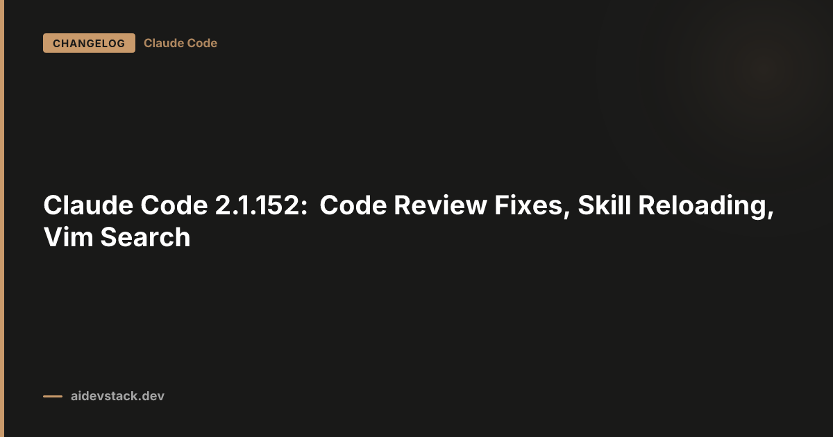 Claude Code 2.1.152: Code Review Fixes, Skill Reloading, Vim Search