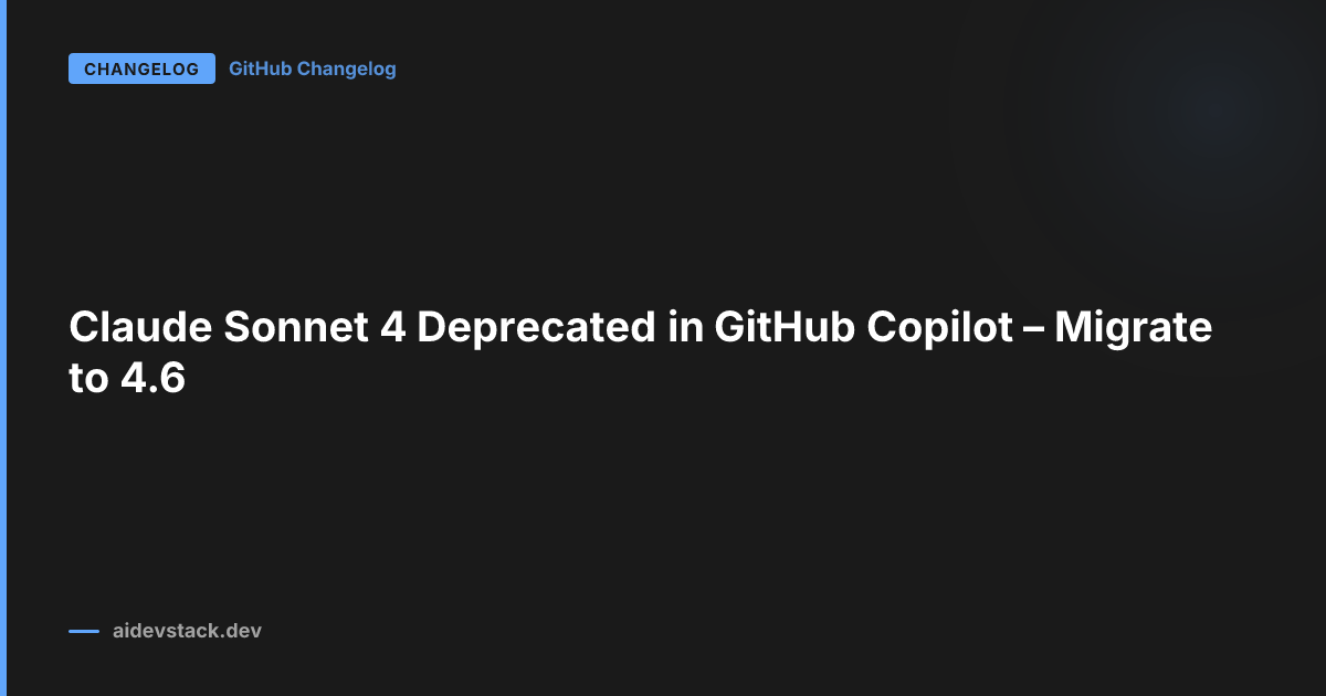 Claude Sonnet 4 Deprecated in GitHub Copilot – Migrate to 4.6