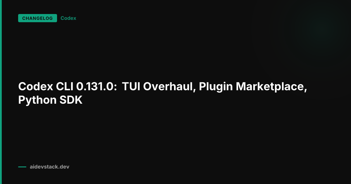Codex CLI 0.131.0: TUI Overhaul, Plugin Marketplace, Python SDK