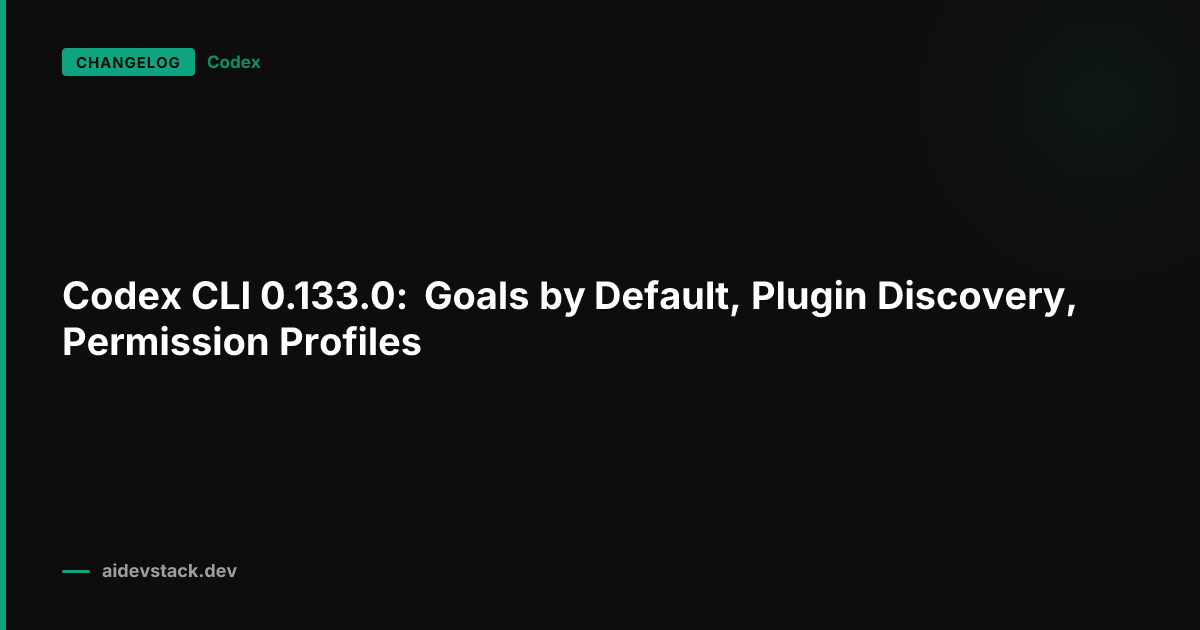 Codex CLI 0.133.0: Goals by Default, Plugin Discovery, Permission Profiles