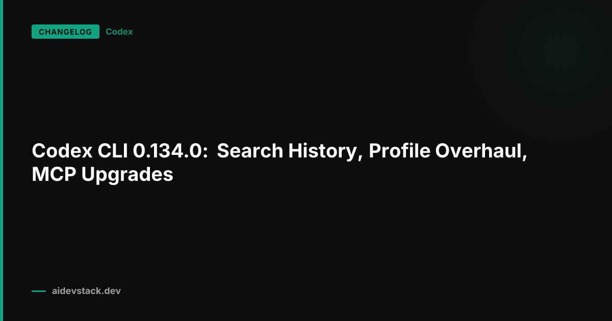 Codex CLI 0.134.0: Search History, Profile Overhaul, MCP Upgrades