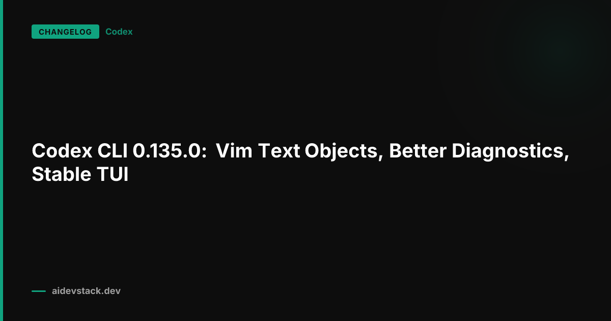 Codex CLI 0.135.0: Vim Text Objects, Better Diagnostics, Stable TUI