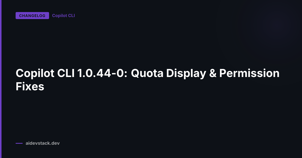 Copilot CLI 1.0.44-0: Quota Display & Permission Fixes