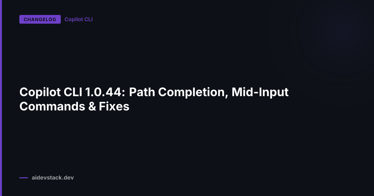 Copilot CLI 1.0.44: Path Completion, Mid-Input Commands & Fixes