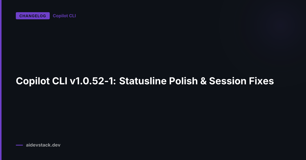 Copilot CLI v1.0.52-1: Statusline Polish & Session Fixes
