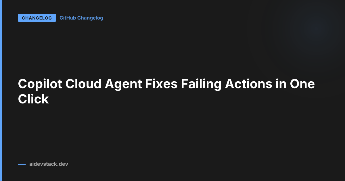 Copilot Cloud Agent Fixes Failing Actions in One Click