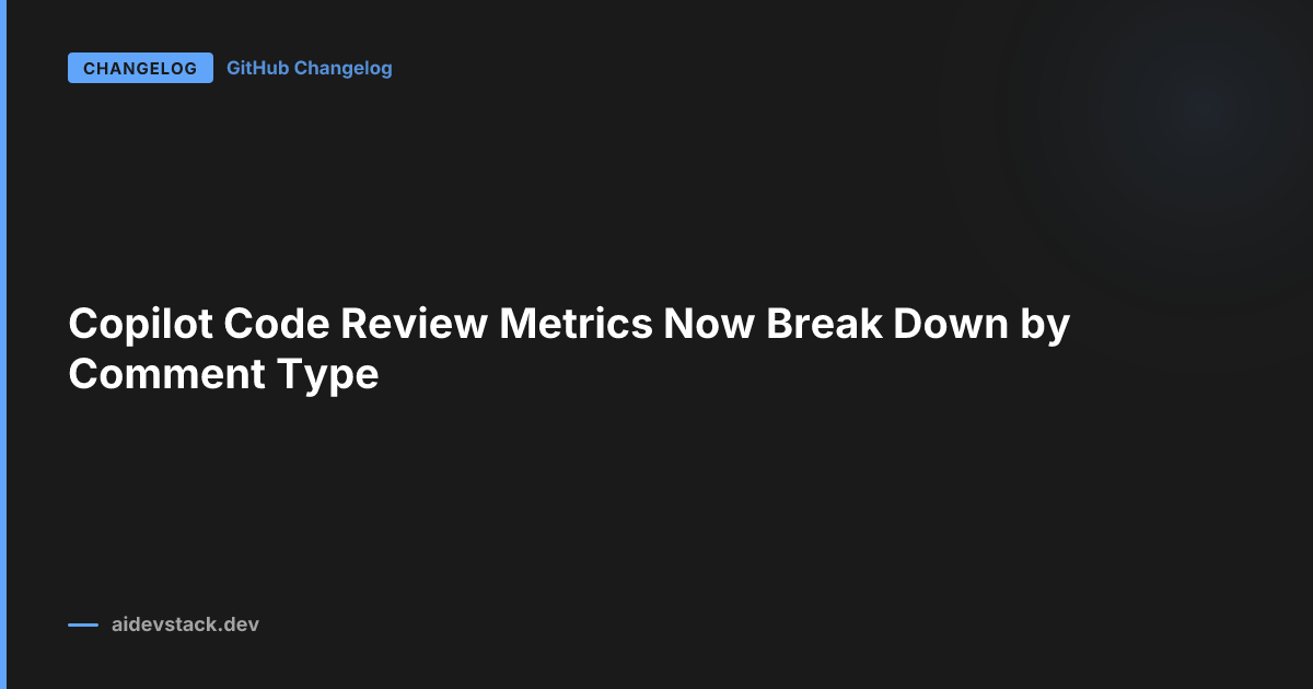 Copilot Code Review Metrics Now Break Down by Comment Type