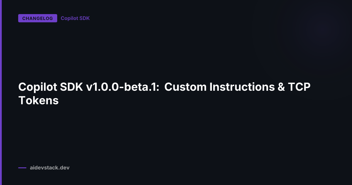 Copilot SDK v1.0.0-beta.1: Custom Instructions & TCP Tokens