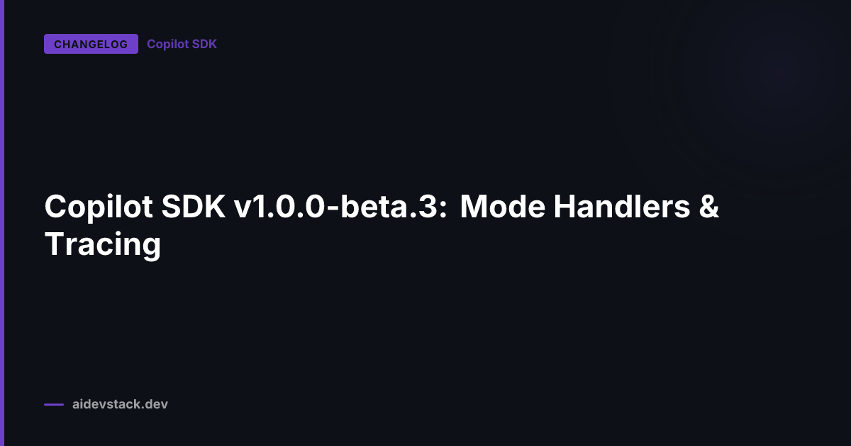 Copilot SDK v1.0.0-beta.3: Mode Handlers & Tracing