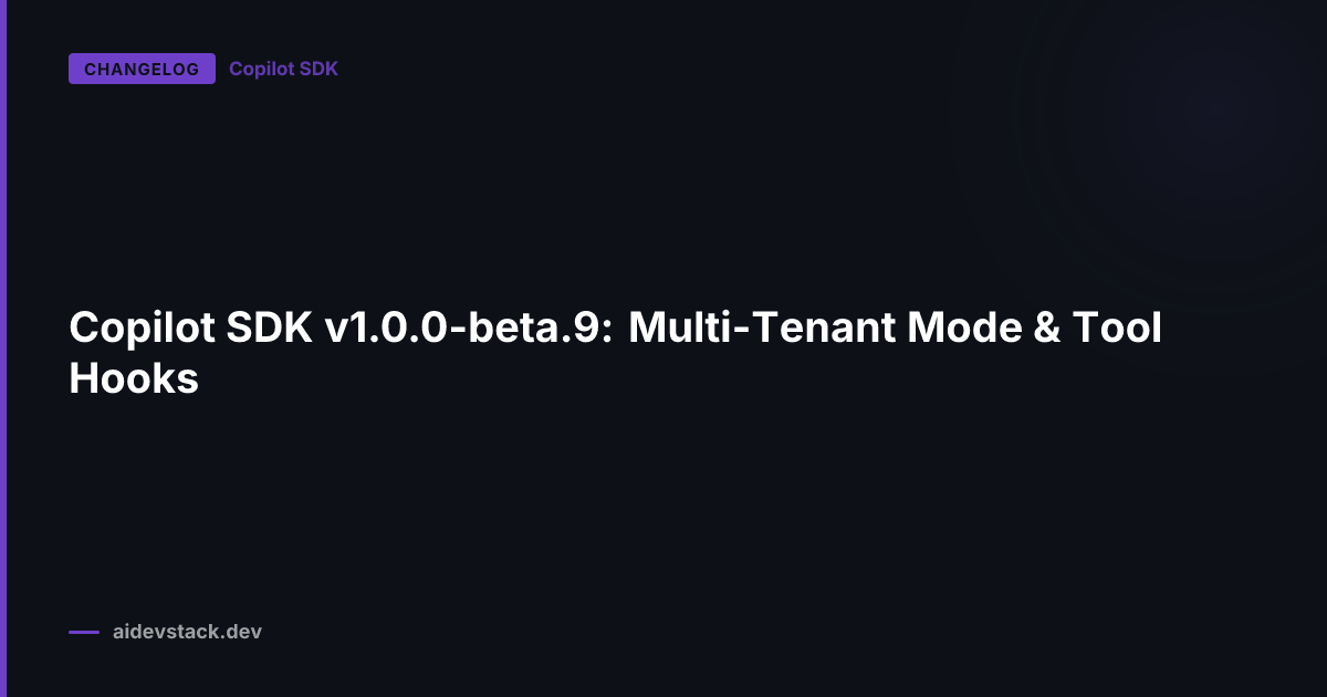 Copilot SDK v1.0.0-beta.9: Multi-Tenant Mode & Tool Hooks