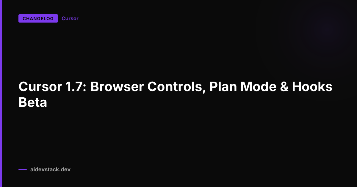 Cursor 1.7: Browser Controls, Plan Mode & Hooks Beta