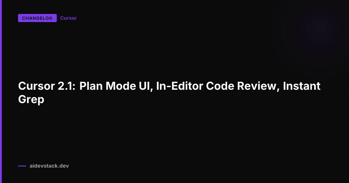 Cursor 2.1: Plan Mode UI, In-Editor Code Review, Instant Grep