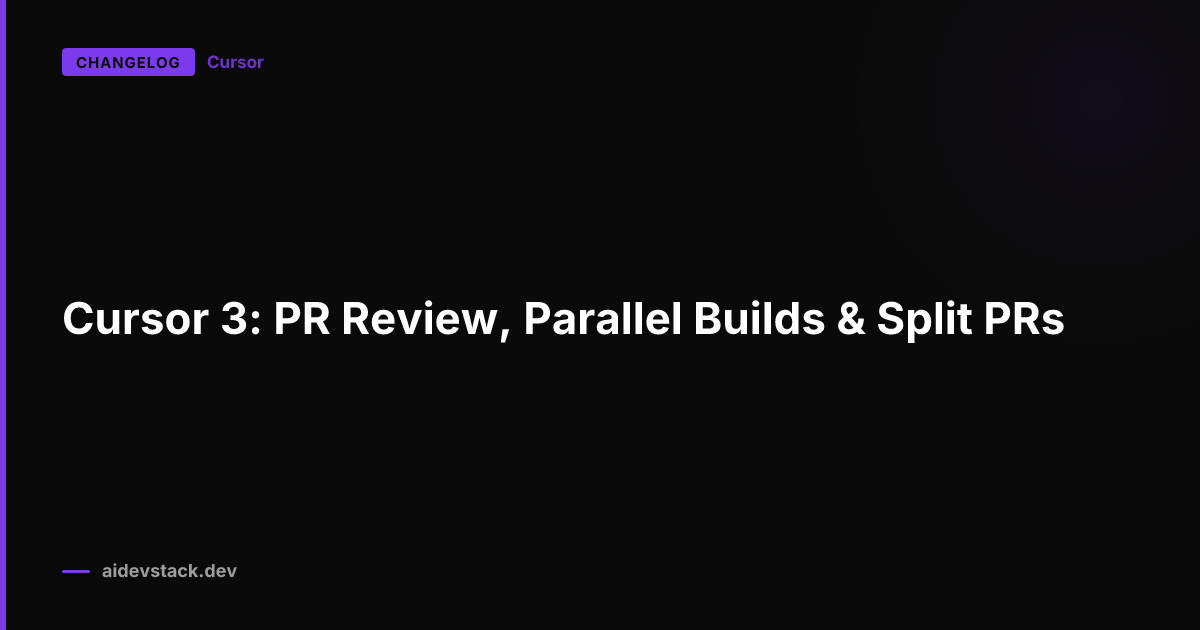 Cursor 3: PR Review, Parallel Builds & Split PRs