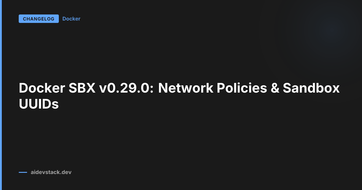 Docker SBX v0.29.0: Network Policies & Sandbox UUIDs