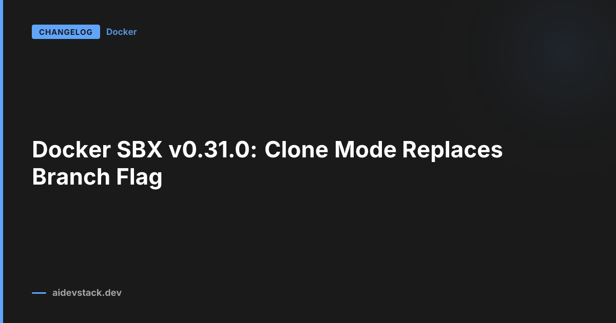 Docker SBX v0.31.0: Clone Mode Replaces Branch Flag