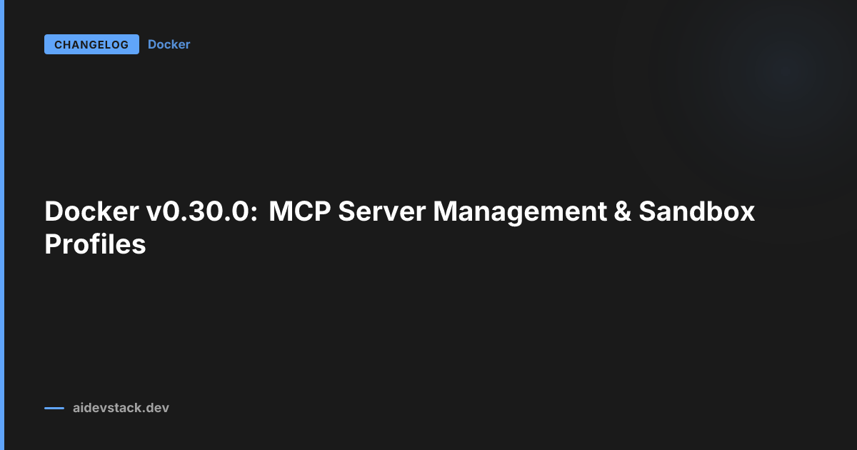 Docker v0.30.0: MCP Server Management & Sandbox Profiles